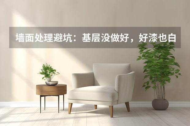 墙面处理避坑：基层没做好，好漆也白搭