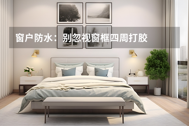 窗户防水：别忽视窗框四周打胶