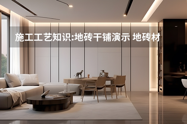 施工工艺知识:地砖干铺演示 地砖材质有哪些