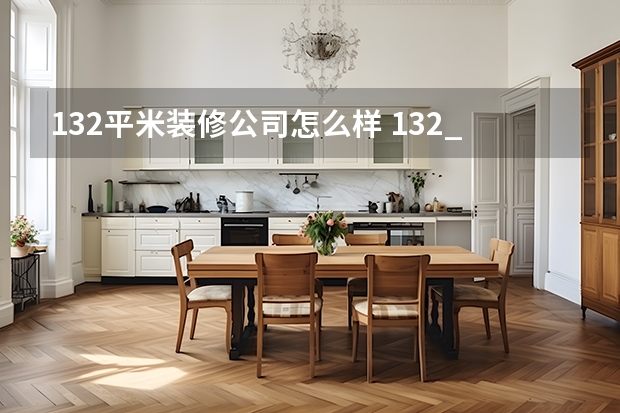 132平米装修公司怎么样 132_房子装修的详细报价，132_房子装修需要多少钱？