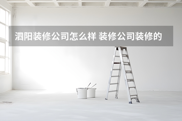 泗阳装修公司怎么样 装修公司装修的怎么样