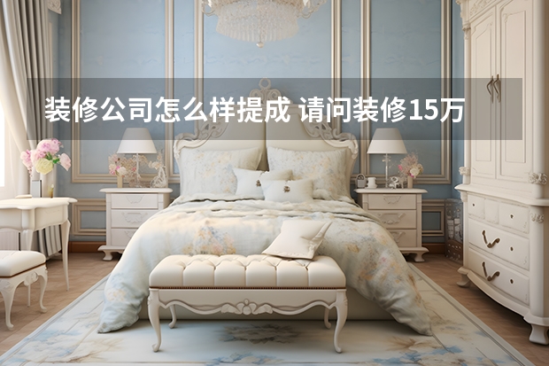 装修公司怎么样提成 请问装修15万销售提成多少合适?