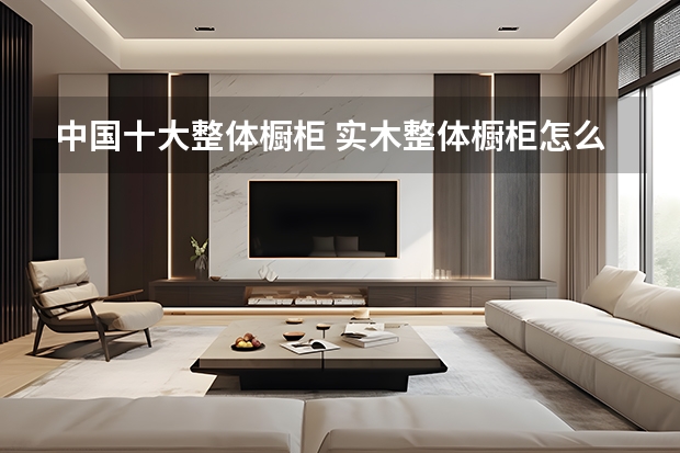 中国十大整体橱柜 实木整体橱柜怎么样