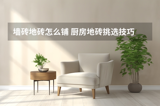 墙砖地砖怎么铺 厨房地砖挑选技巧