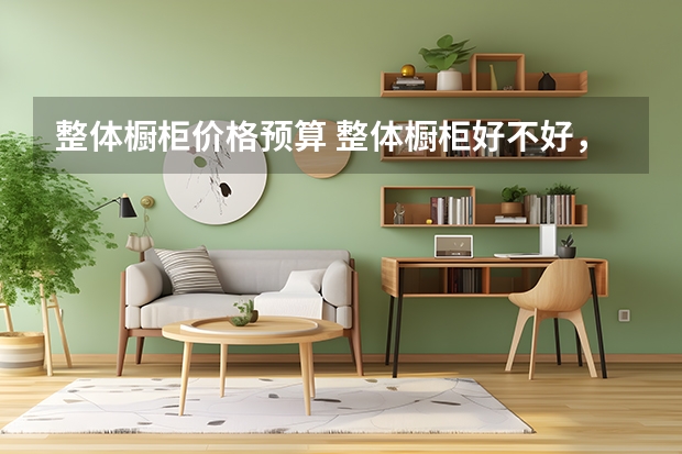整体橱柜价格预算 整体橱柜好不好，主要看这几点
