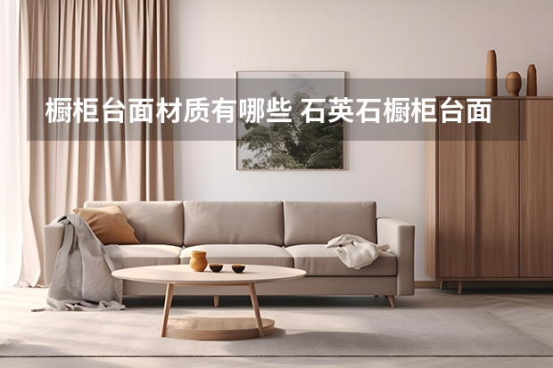 橱柜台面材质有哪些 石英石橱柜台面价格一般多少