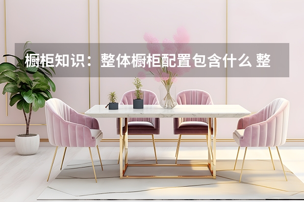 橱柜知识：整体橱柜配置包含什么 整体橱柜一般多少钱