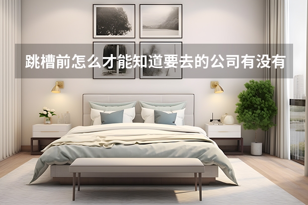 跳槽前怎么才能知道要去的公司有没有坑?