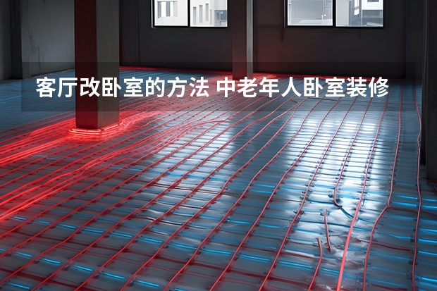客厅改卧室的方法 中老年人卧室装修的细节