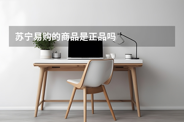 苏宁易购的商品是正品吗